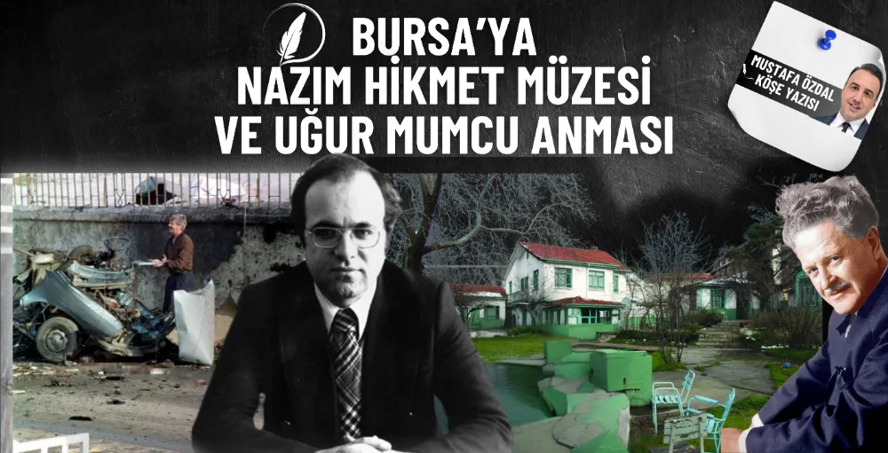 Bursa’ya Nazım Hikmet Müzesi ve Uğur Mumcu anması