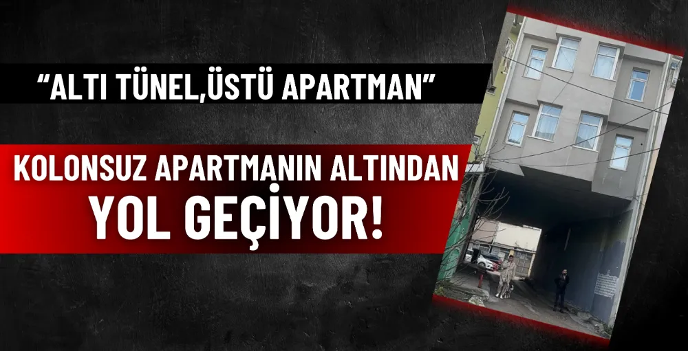 Kolonsuz apartmanın altından yol geçiyor! 