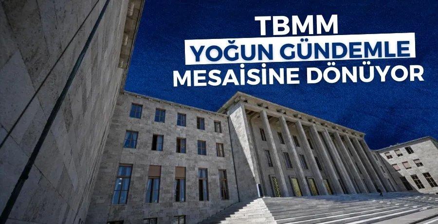 TBMM  yoğun gündemle mesaisine dönüyor