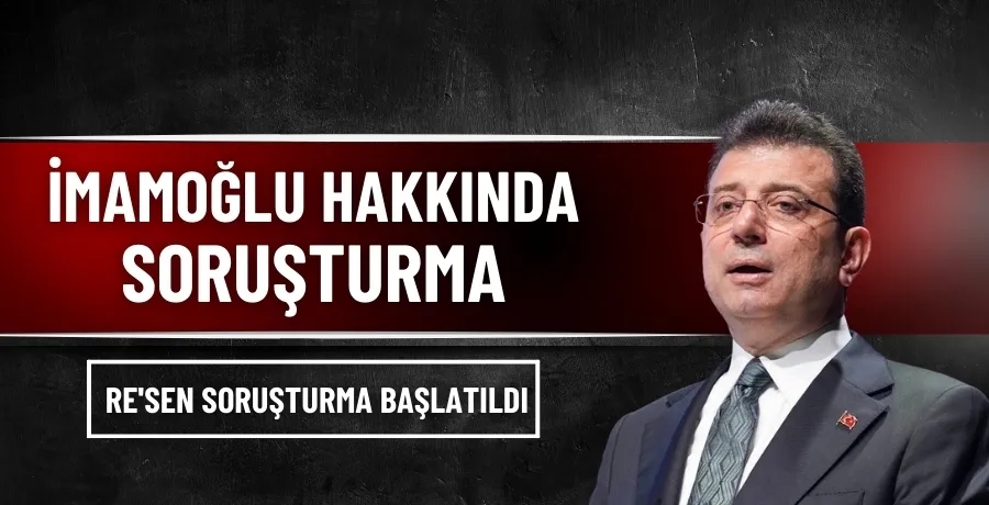 İmamoğlu hakkında soruşturma başlatıldı