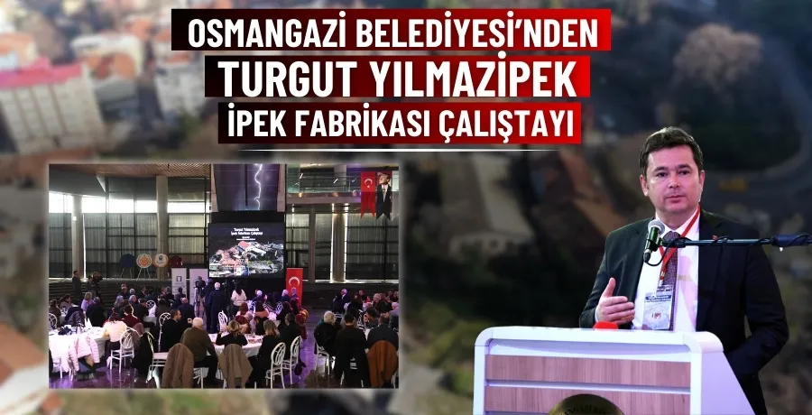 Osmangazi Belediyesi’nden Turgut Yılmazipek İpek fabrikası çalıştayı