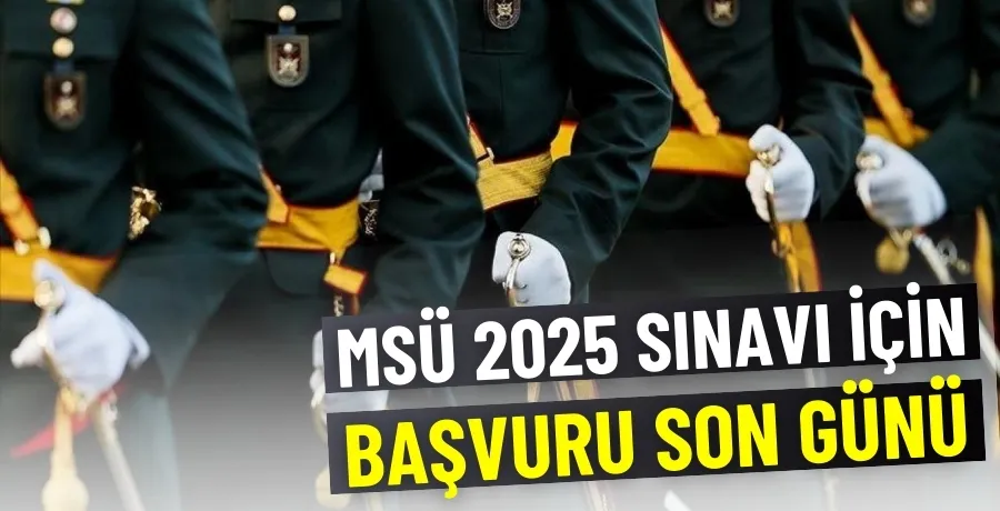 MSÜ 2025 sınavı için başvuru son günü