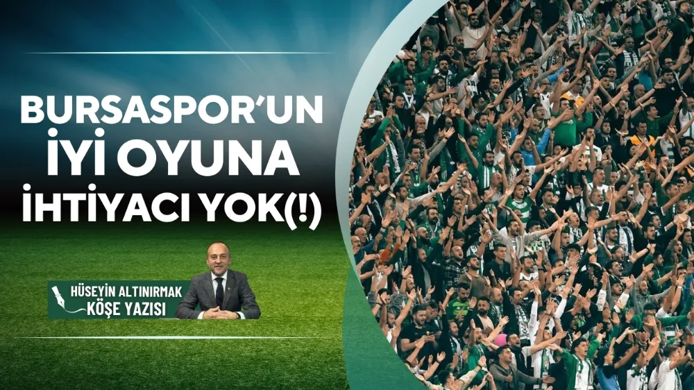 Bursaspor’un iyi oyuna ihtiyacı yok(!)