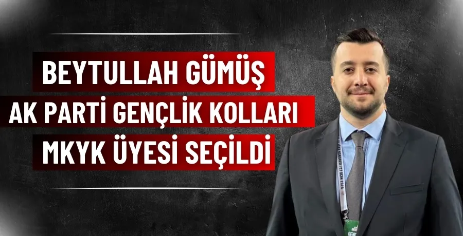 Beytullah Gümüş, AK Parti Gençlik Kolları MKYK üyesi seçildi