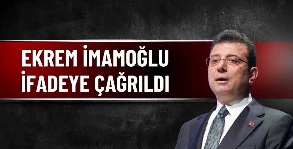 Ekrem İmamoğlu ifadeye çağrıldı