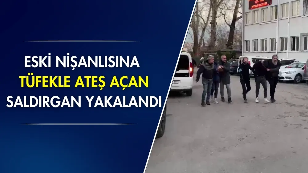 Eski nişanlısına tüfekle ateş açan saldırgan yakalandı