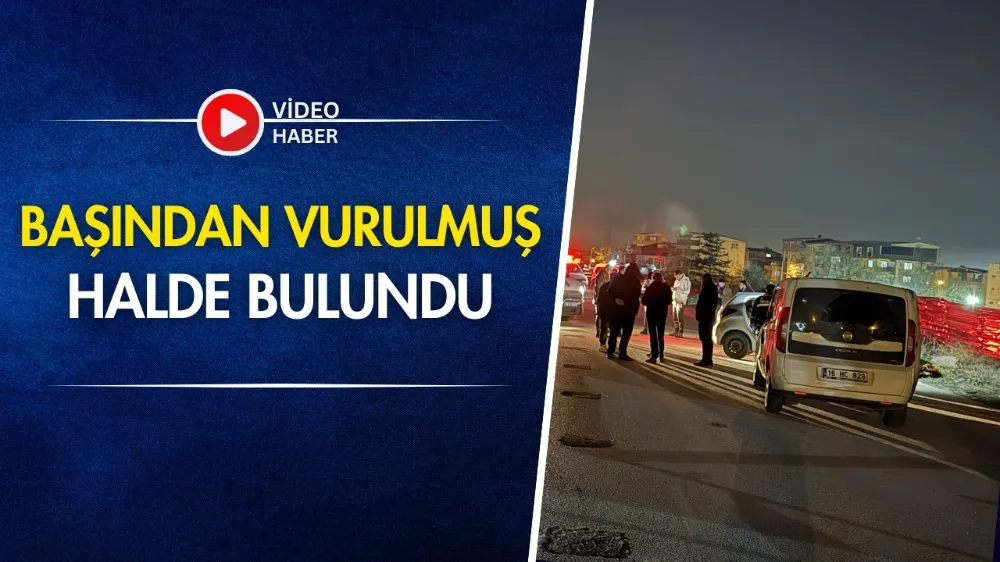 Başından vurulmuş halde bulundu