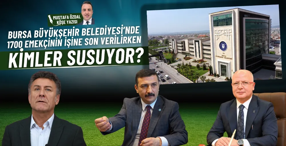 Bursa Büyükşehir Belediyesi’nde bin 700 emekçinin işine son verilirken kimler susuyor?