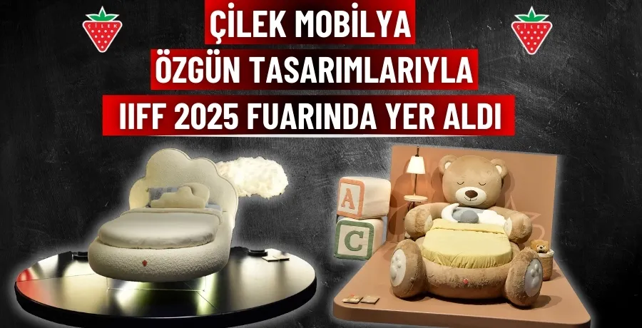 Çilek Mobilya özgün tasarımlarıyla IIFF 2025 Fuarında yer aldı