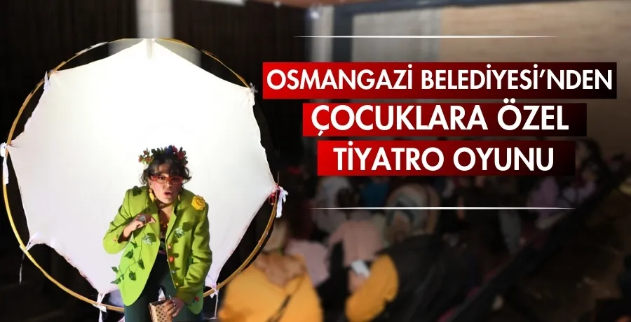 Osmangazi Belediyesi’nden çocuklara özel tiyatro oyunu