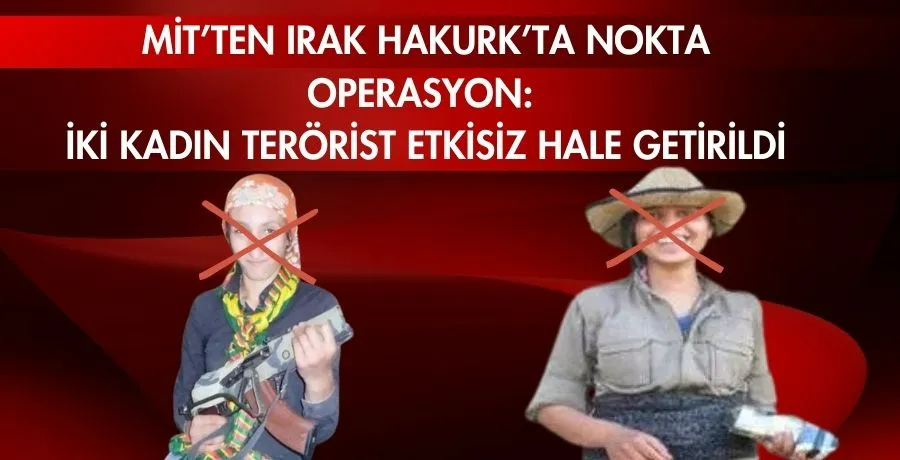 MİT’ten Irak Hakurk’ta nokta operasyon: İki kadın terörist etkisiz hale getirildi