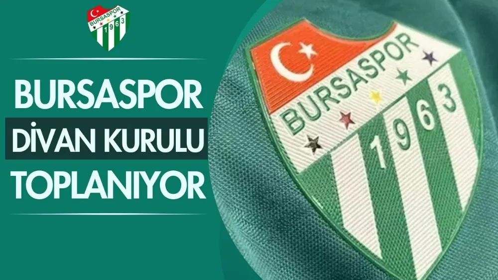 Bursaspor Divan Kurulu toplanıyor