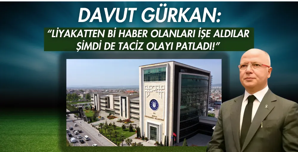 Gürkan: “Liyakatten bi haber olanları işe aldılar, şimdi de taciz olayı patladı!”