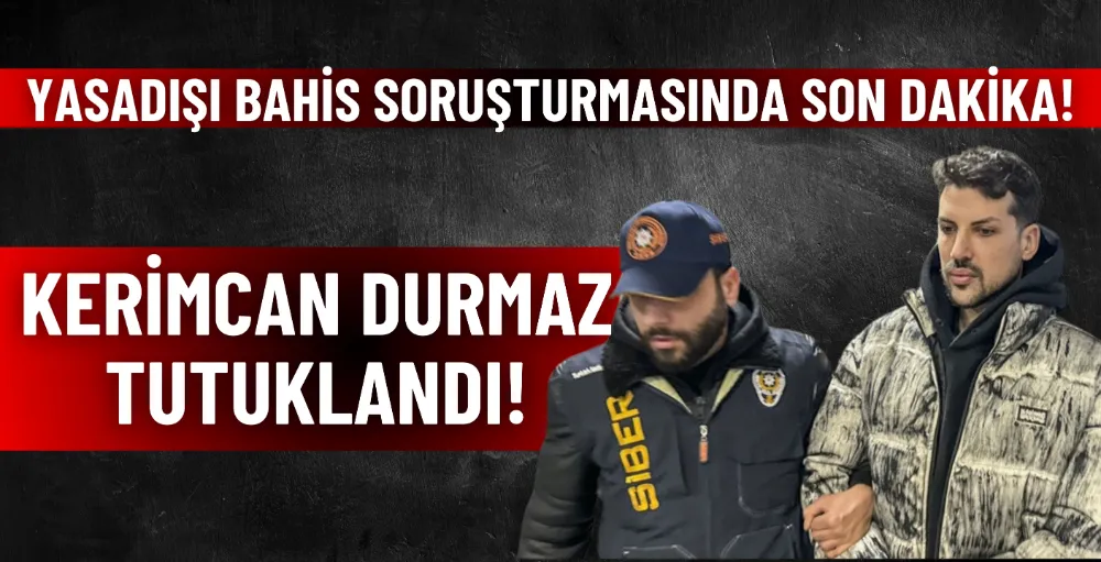 Kerimcan Durmaz yasa dışı bahis nedeniyle tutuklandı