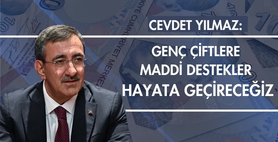 Cevdet Yılmaz: Genç çiftlere maddi destekler hayata geçireceğiz