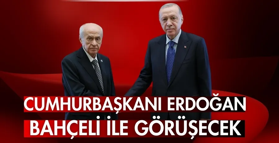 Cumhurbaşkanı Erdoğan, Bahçeli ile görüşecek