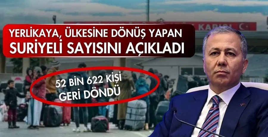 Yerlikaya, ülkesine dönüş yapan Suriyeli sayısını açıkladı: 52 bin 622 kişi geri döndü