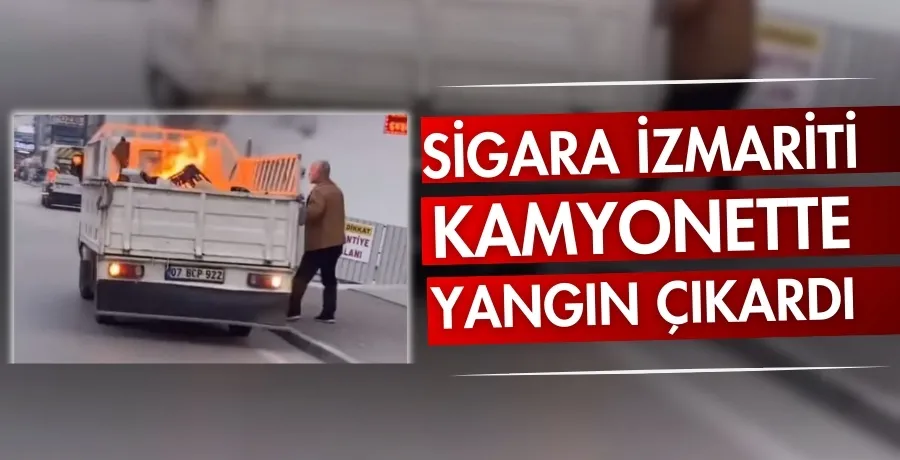 Sigara izmariti kamyonette yangın çıkardı