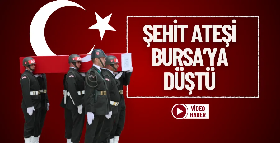 Şehit ateşi Bursa’ya düştü