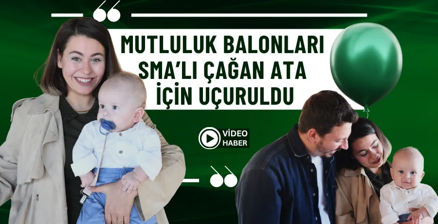 Mutluluk balonları SMA’lı Çağan Ata Taran için uçuruldu