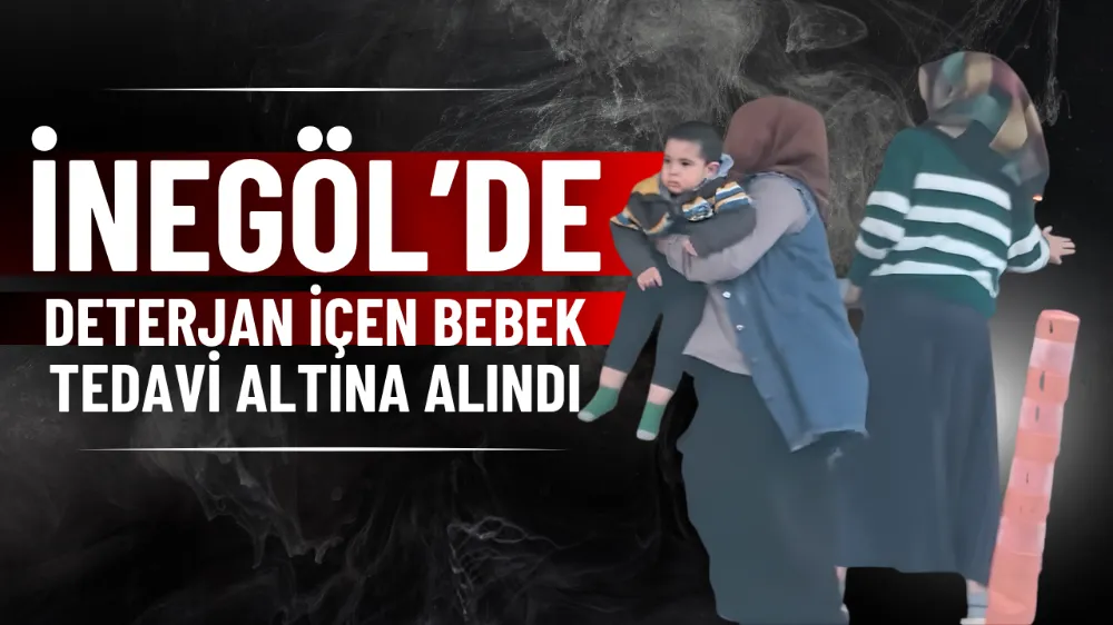 İnegöl’de deterjan içen bebek tedavi altına alındı