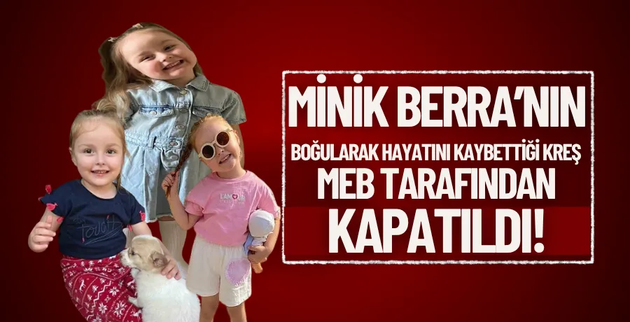 Minik Berra’nın boğularak hayatını kaybettiği özel kreş MEB tarafından kapatıldı