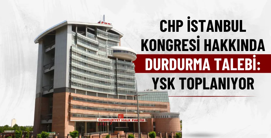 CHP İstanbul Kongresi hakkında durdurma talebi: YSK toplanıyor