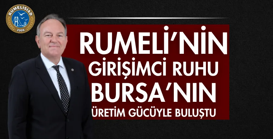 Rumeli’nin girişimci ruhu Bursa’nın üretim gücüyle buluştu
