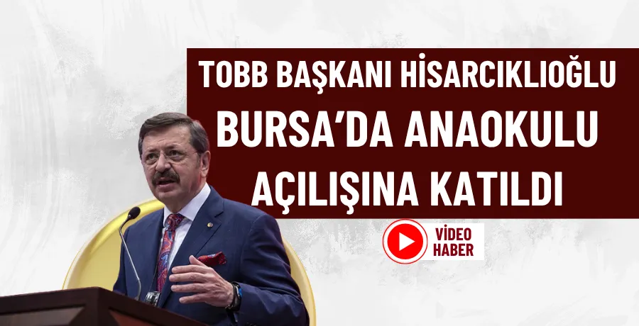 TOBB Başkanı Hisarcıklıoğlu, Bursa’da anaokulu açılışına katıldı