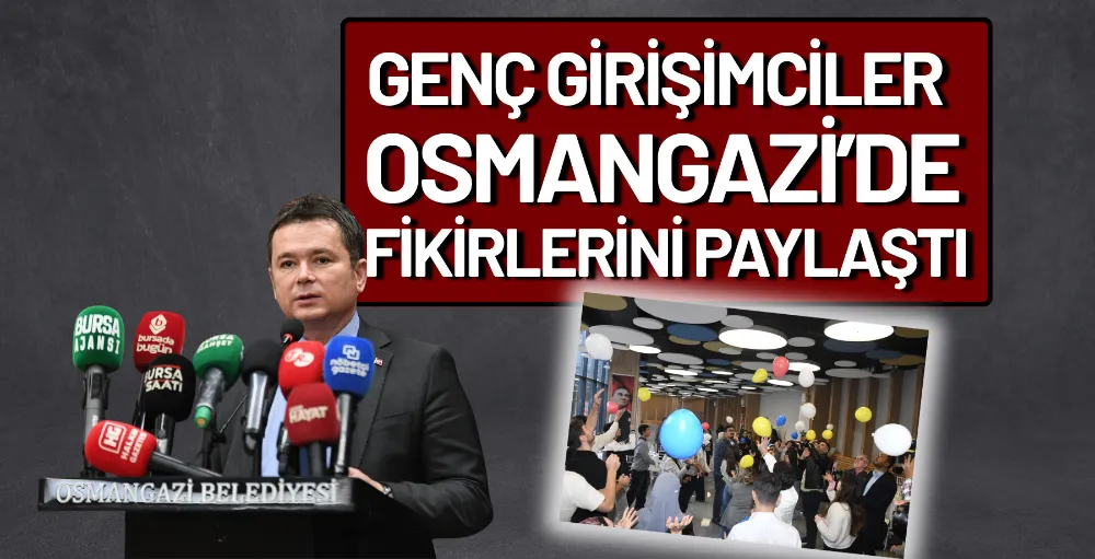 Genç girişimciler Osmangazi’de fikirlerini paylaştı