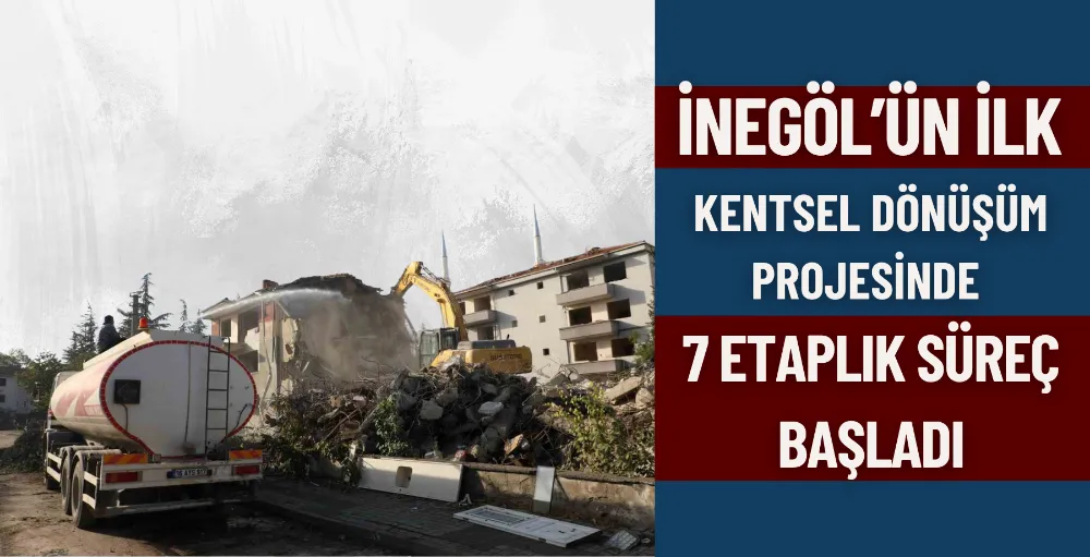 İnegöl’ün ilk Kentsel Dönüşüm Projesinde 7 etaplık süreç başladı