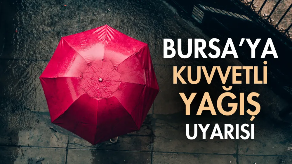 Bursa’ya kuvvetli yağış uyarısı: Meteoroloji “sarı” kodla uyardı