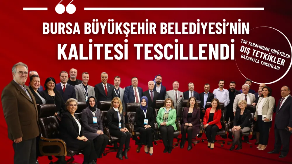 Bursa Büyükşehir Belediyesi’nin kalitesi tescillendi