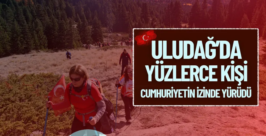 Uludağ’da yüzlerce kişi Cumhuriyetin izinde yürüdü