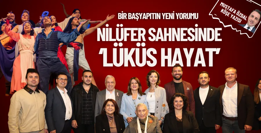 Nilüfer sahnesinde ‘Lüküs Hayat’: Bir başyapıtın yeni yorumu