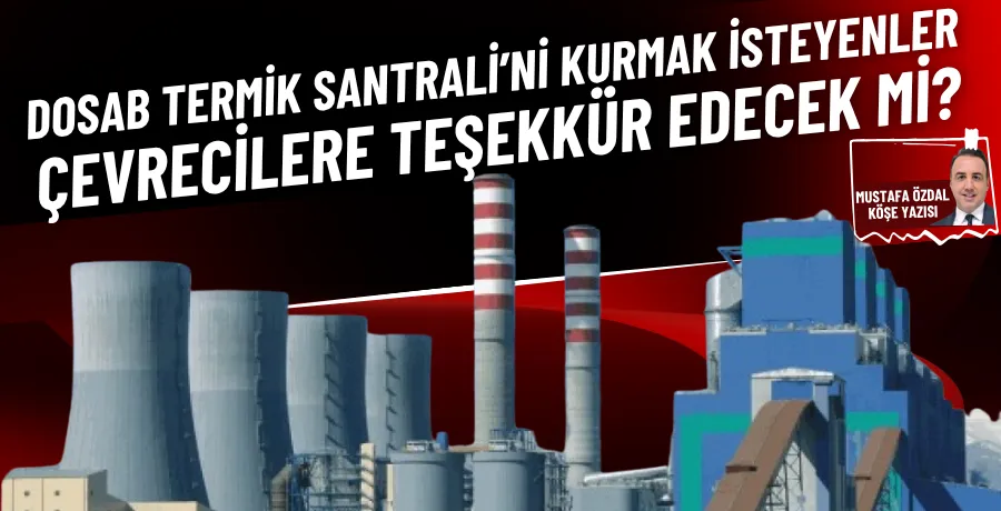 DOSAB Termik Santrali’ni kurmak isteyenler çevrecilere teşekkür edecek mi?