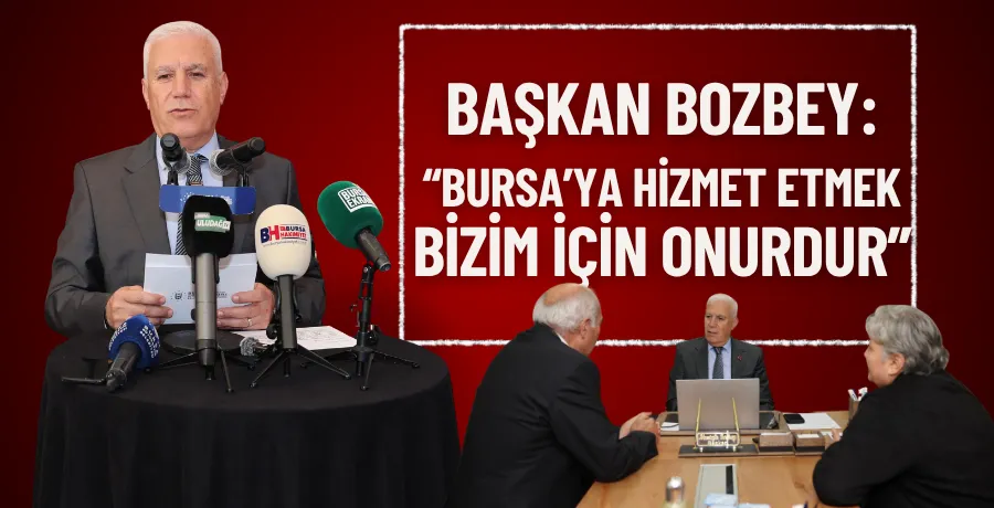 Başkan Bozbey, “Bursa’ya hizmet etmek bizim için onurdur”