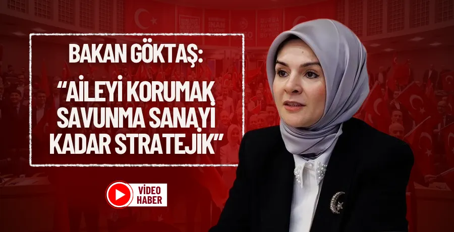Bakan Göktaş: Aileyi korumak savunma sanayi kadar stratejik