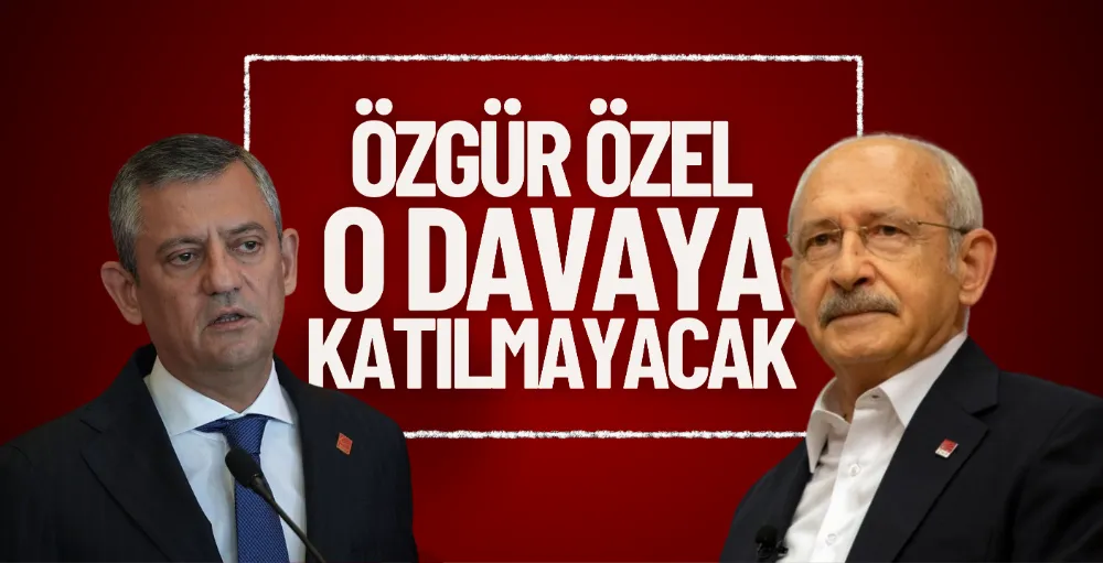 Özgür Özel,Kılıçdaroğlu davasına katılmayacak