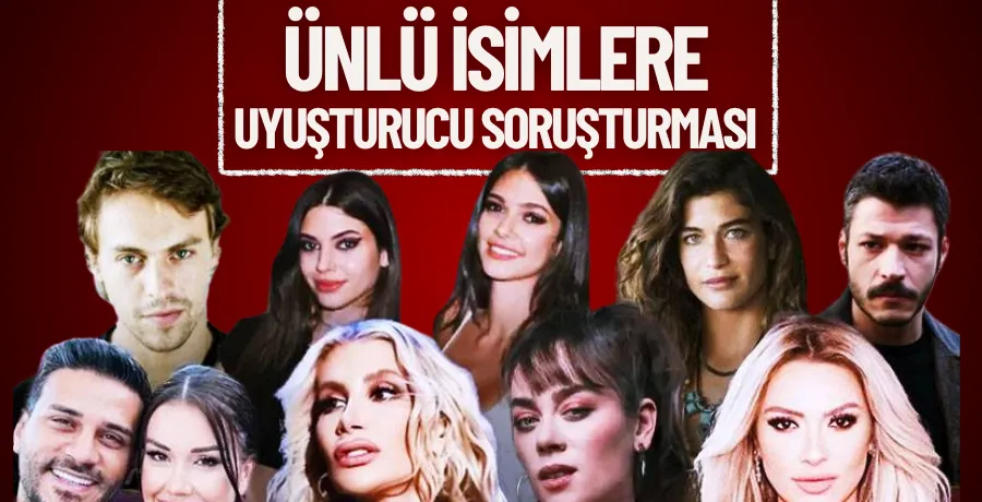 Ünlü isimlere uyuşturucu soruşturması