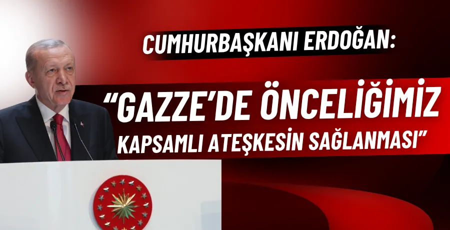 Cumhurbaşkanı Erdoğan: “Gazze’de önceliğimiz kapsamlı ateşkesin sağlanması”