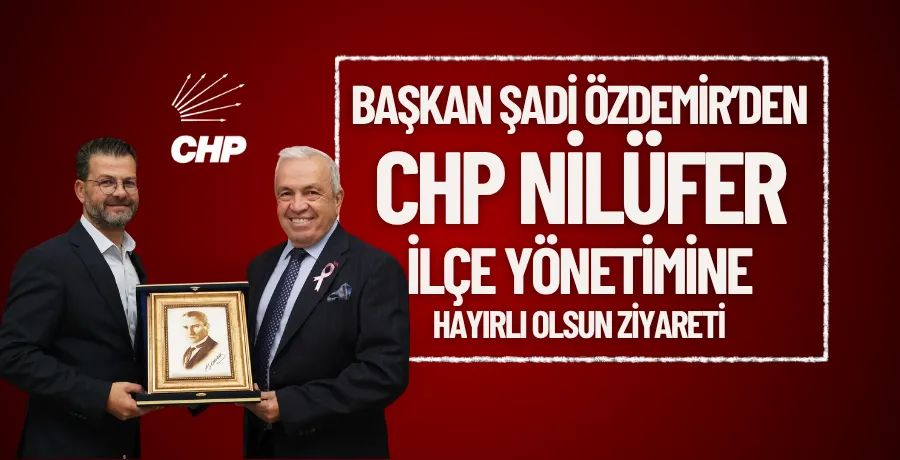 Başkan Şadi Özdemir’den CHP Nilüfer İlçe Yönetimine hayırlı olsun ziyareti