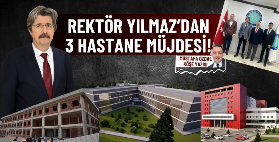 Rektör Yılmaz’dan 3 hastane müjdesi!