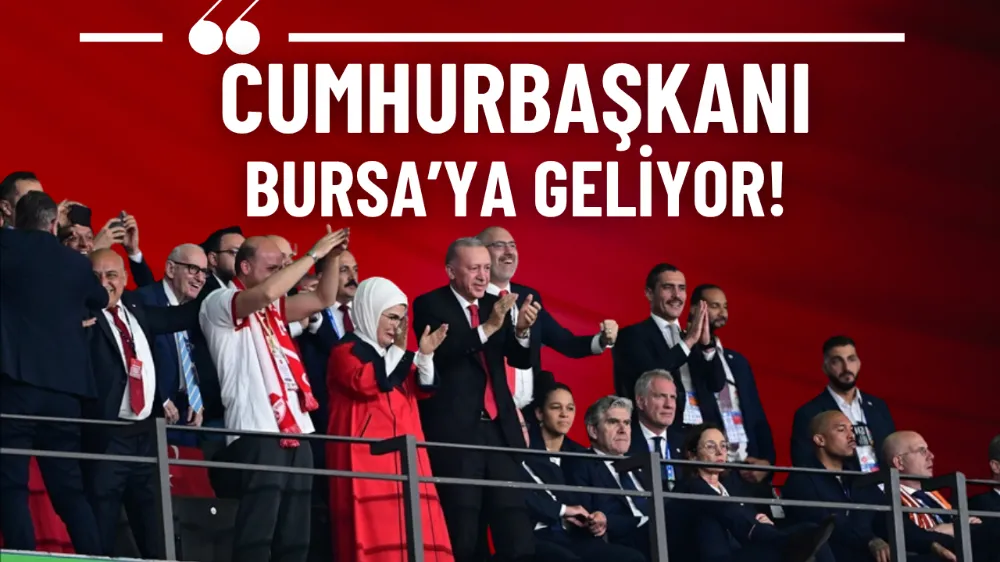 Cumhurbaşkanı Erdoğan Bursa’ya geliyor!