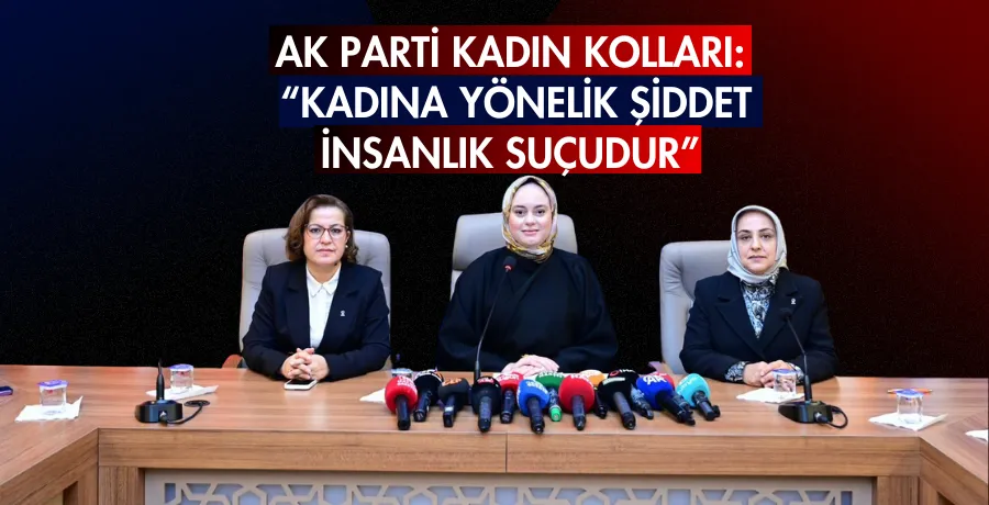 AK Parti Kadın Kolları: “Kadına yönelik şiddet insanlık suçudur”