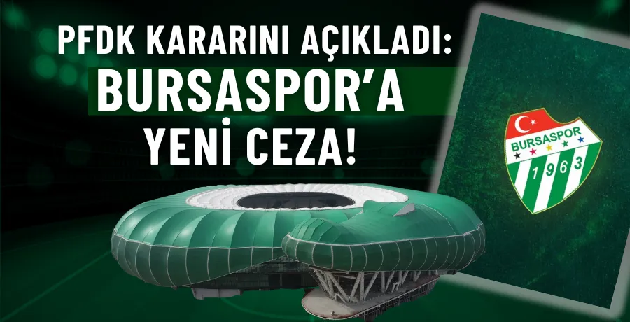 TFF’den Bursaspor’a ceza! PFDK kararı açıklandı