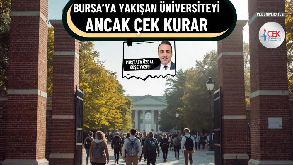 Bursa’ya yakışan üniversiteyi ancak ÇEK kurar 