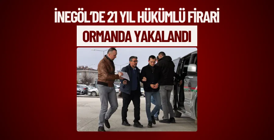 İnegöl’de 21 yıl hükümlü firari ormanda yakalandı