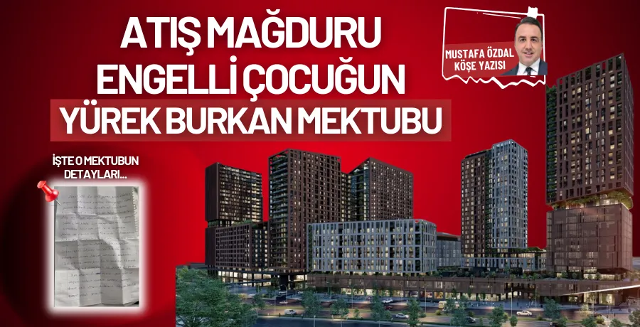Atış mağduru engelli çocuğun yürek burkan mektubu
