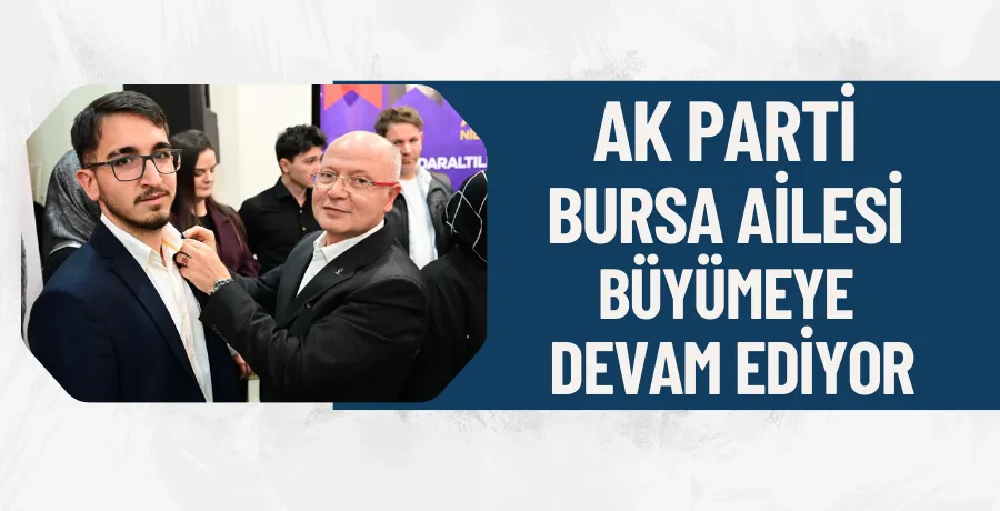 Ak Parti Bursa ailesi büyüyor